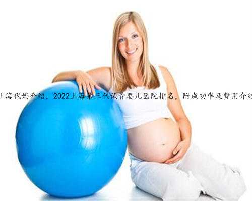 上海代妈介绍，2022上海第三代试管婴儿医院排名，附成功率及费用介绍
