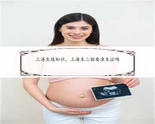 上海生殖知识，上海生二胎要准生证吗