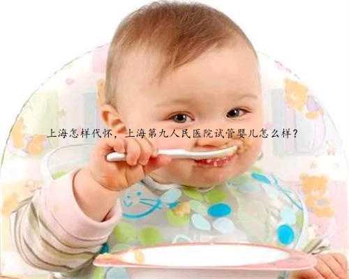 上海怎样代怀，上海第九人民医院试管婴儿怎么样？