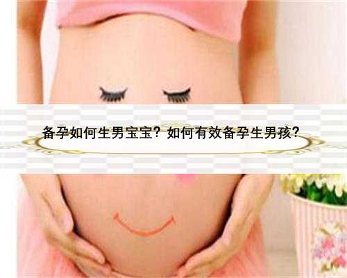备孕如何生男宝宝？如何有效备孕生男孩？